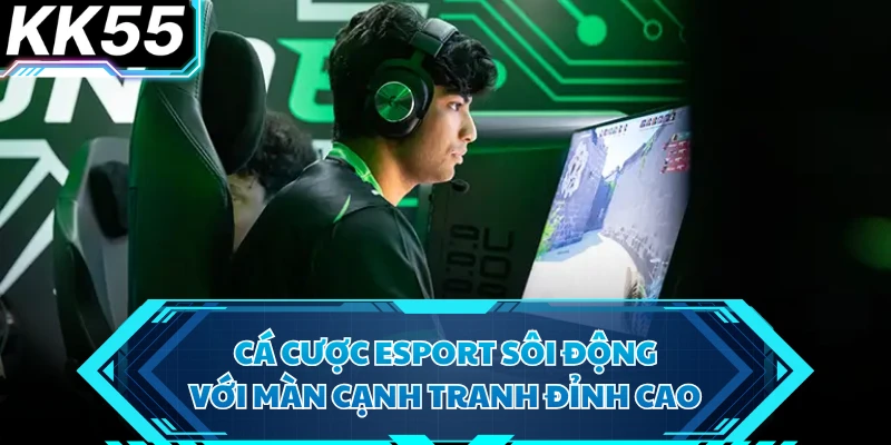 Cá cược esport sôi động với màn cạnh tranh đỉnh cao