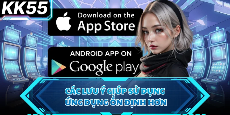 Các lưu ý giúp sử dụng ứng dụng ổn định hơn