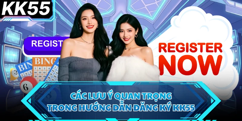 Các lưu ý quan trọng trong hướng dẫn đăng ký KK55