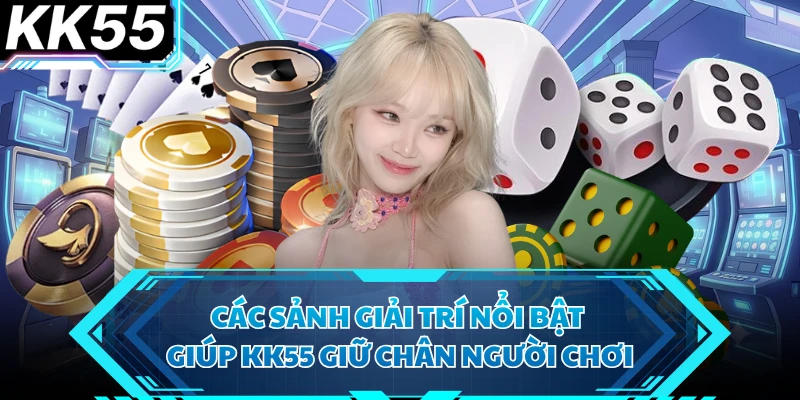Các sảnh giải trí nổi bật giúp KK55 giữ chân người chơi