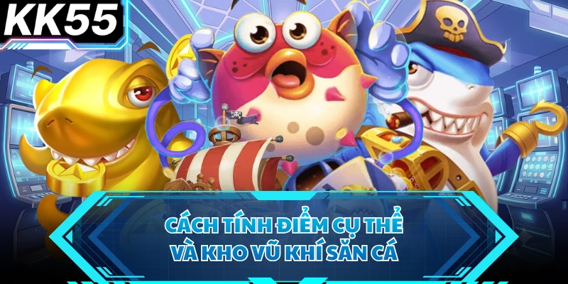 Cách tính điểm cụ thể và kho vũ khí săn cá