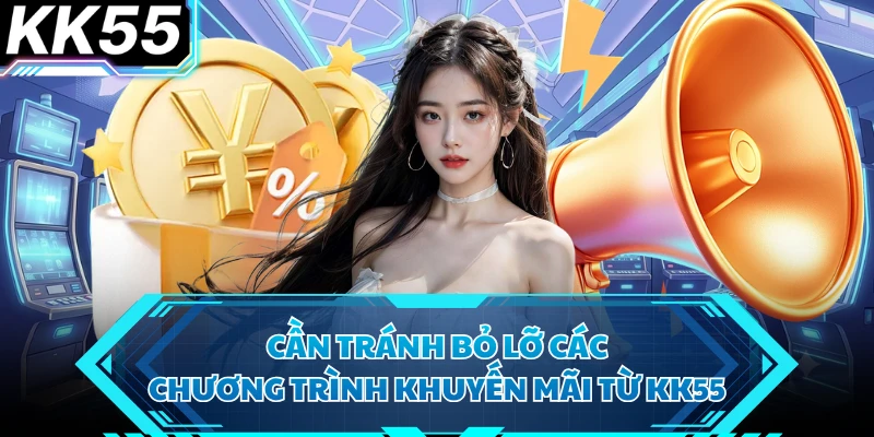 Cần tránh bỏ lỡ các chương trình khuyến mãi từ KK55