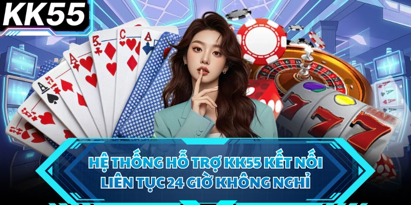 Hệ thống hỗ trợ KK55 kết nối liên tục 24 giờ không nghỉ