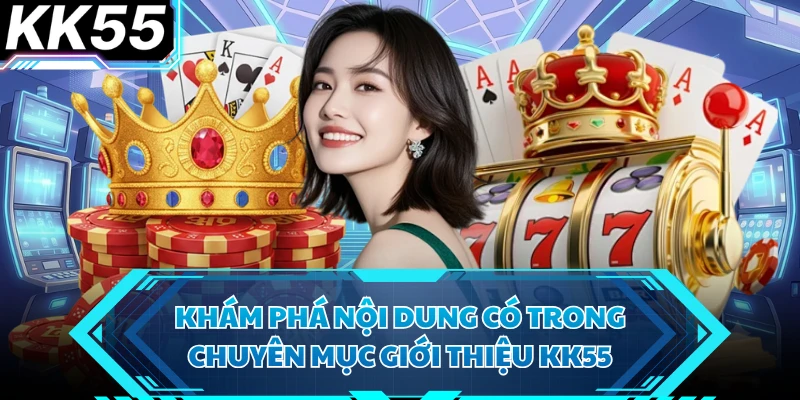 Khám phá nội dung có trong chuyên mục giới thiệu KK55