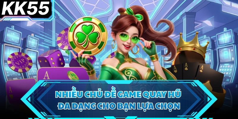 Nhiều chủ đề game quay hũ đa dạng cho bạn lựa chọn