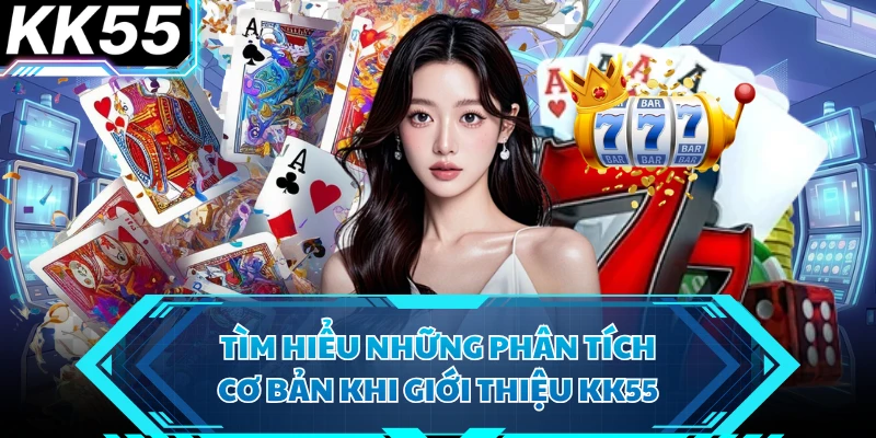 Tìm hiểu những phân tích cơ bản khi giới thiệu KK55