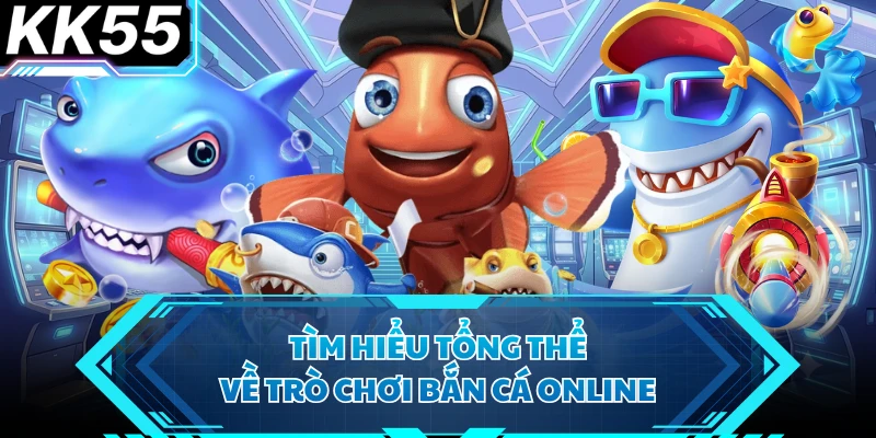 Tìm hiểu tổng thể về trò chơi bắn cá online 