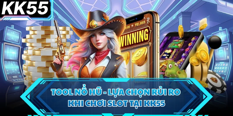 Tool Nổ Hũ - Lựa Chọn Rủi Ro Khi Chơi Slot Tại KK55