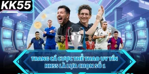 Trang Cá Cược Thể Thao Uy Tín - KK55 Là Lựa Chọn Số 1 