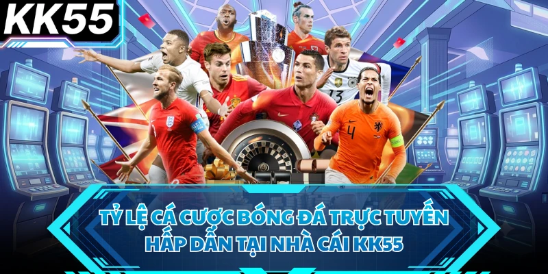 Tỷ Lệ Cá Cược Bóng Đá Trực Tuyến Hấp Dẫn Tại Nhà Cái KK55
